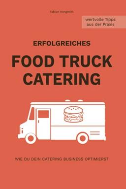 Erfolgreiches FOOD TRUCK CATERING: Wie du dein Catering Business optimierst (Food Truck Business, Band 2)