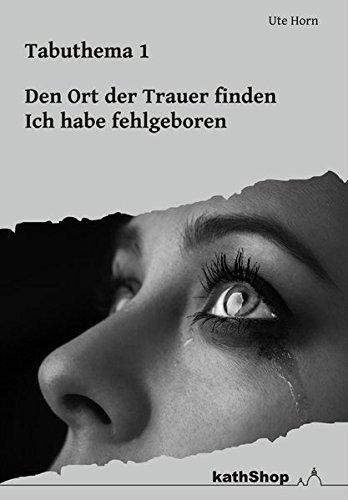 Tabuthema 1: Den Ort der Trauer finden - Ich habe fehlgeboren