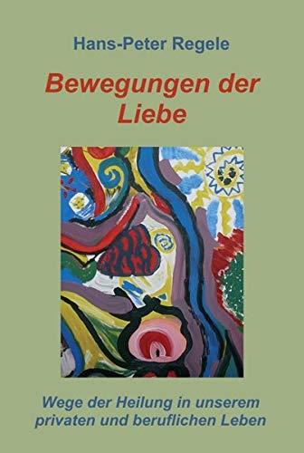 Bewegungen der Liebe: Wege der Heilung in unserem privaten und beruflichen Leben