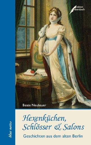 Hexenküchen, Schlösser und Salons: Geschichten aus dem alten Berlin