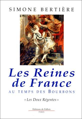 Les reines de France au temps des Bourbons. Vol. 1. Les deux régentes