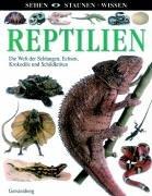 Reptilien. Die Welt der Schlangen, Echsen, Krokodile und Schildkröten