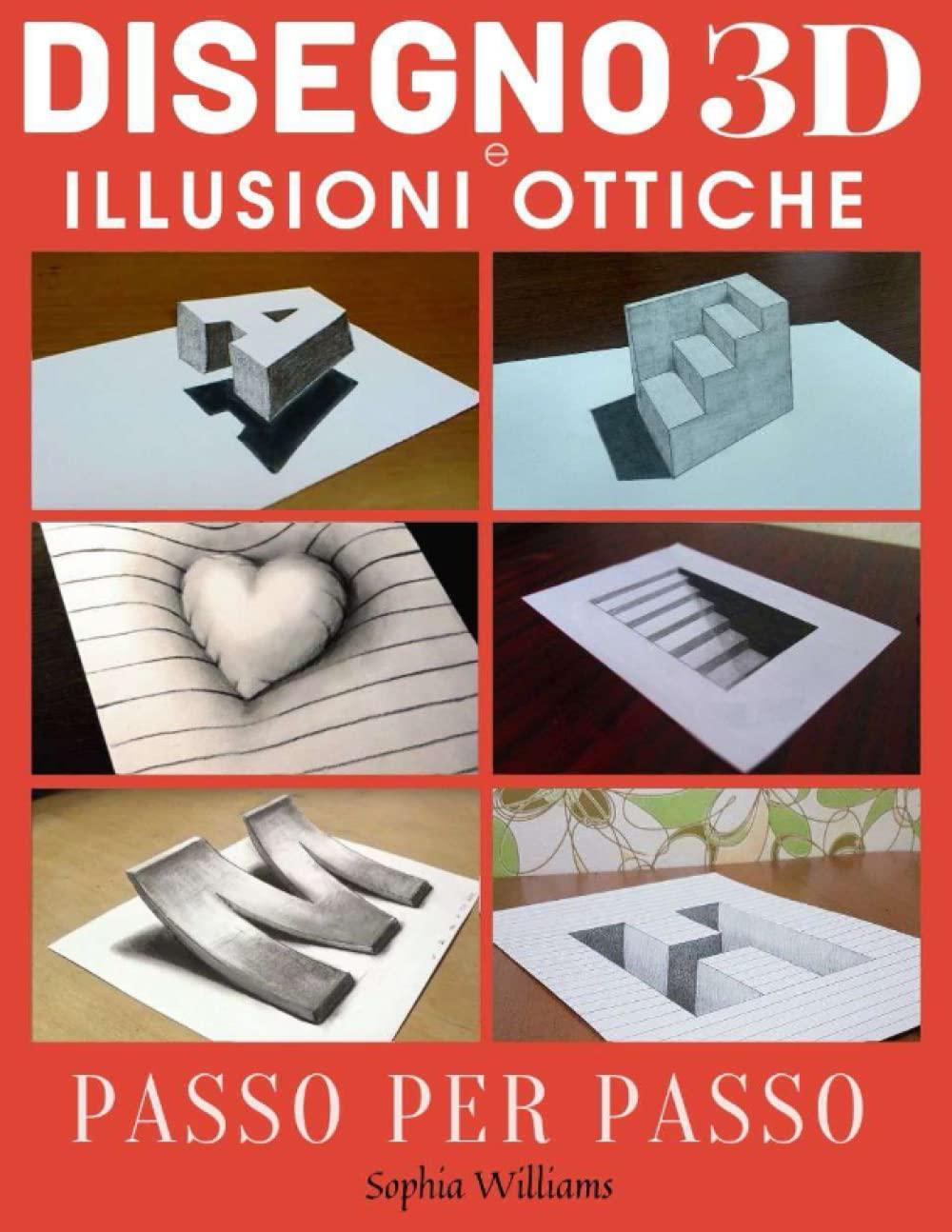 Disegno 3d e Illusioni Ottiche: Come Disegnare Illusioni ottiche e Arte in 3d Guida Passo per Passo adatta a Bambini, Ragazzi e Studenti