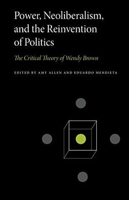 Power, Neoliberalism, and the Reinvention of Politics: The Critical Theory of Wendy Brown (Penn State Series in Critical Theory)