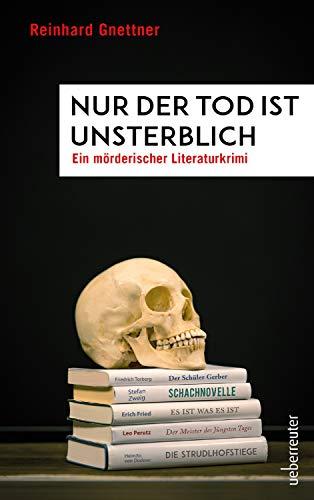 Nur der Tod ist unsterblich: Ein mörderischer Literatur-Krimi