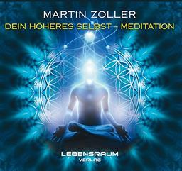 Martin Zoller - Dein höheres Selbst Meditation: Meditation mit deinem höheren Selbst