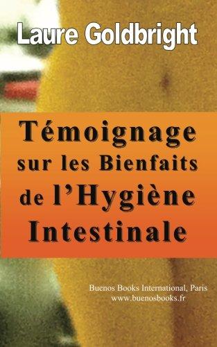 Temoignage sur les bienfaits de l'hygiene intestinale: Comment j'ai retrouve le ventre plat, la taille fine, le calme, un sommeil paisible, une belle peau et la forme, grace a l'hygiene intestinale