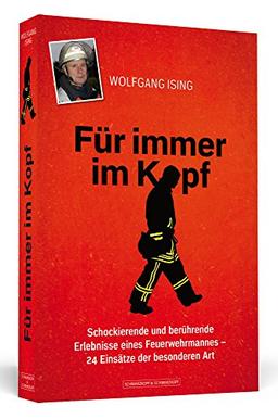 Für immer im Kopf: Schockierende und berührende Erlebnisse eines Feuerwehrmannes 24 Einsätze der besonderen Art