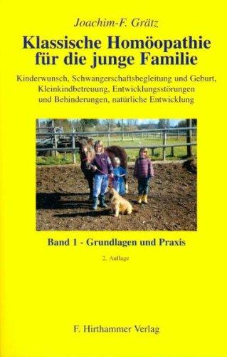 Klassische Homöopathie für die junge Familie: Kinderwunsch, Schwangerschaftsbegleitung und Geburt, Kleinkindbetreuung, Entwicklungsstörungen und ... Entwicklung. Band 1: Grundlagen und Praxis