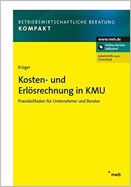 Kosten- und Erlösrechnung in KMU: Praxisleitfaden für Unternehmer und Berater. Grundlagen. Aufgaben. Stufen. Systeme. (Betriebswirtschaftliche Beratung kompakt)