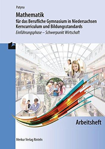 Mathematik für das Berufliche Gymnasium in Niedersachsen - Kerncurriculum und Bildungsstandards: Einführungsphase - Schwerpunkt Wirtschaft - Arbeitsheft