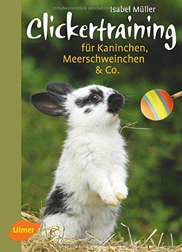 Clickertraining: Für Kaninchen, Meerschweinchen & Co.