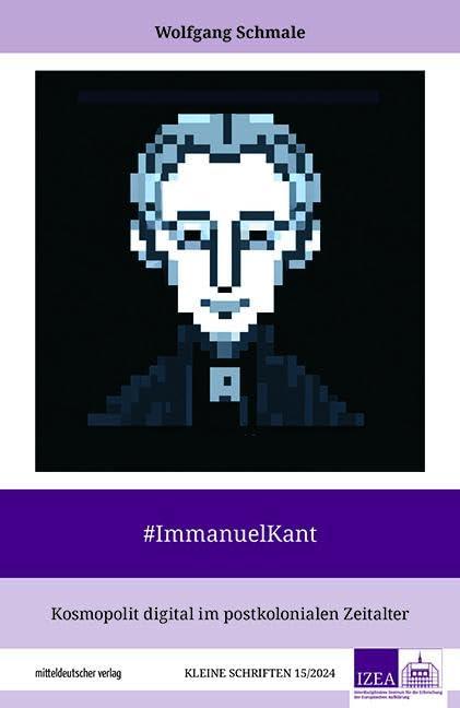 #ImmanuelKant: Kosmopolit digital im postkolonialen Zeitalter (IZEA - Kleine Schriften, Bd. 15)