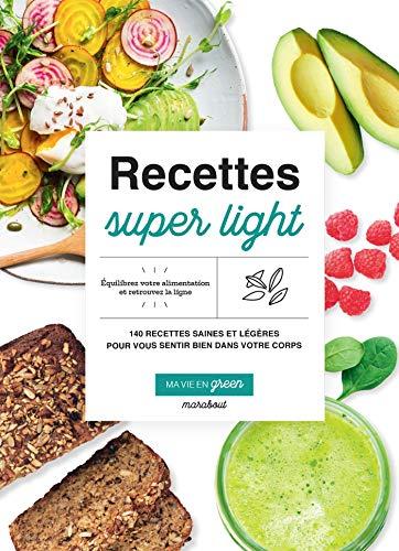 Recettes super light : 140 recettes saines et légères pour vous sentir bien dans votre corps