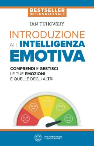 Introduzione all’intelligenza emotiva: Comprendi e gestisci le tue emozioni e quelle degli altri