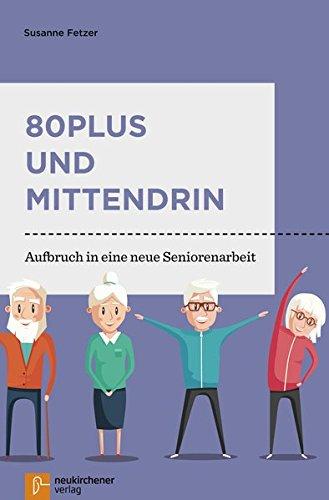 80plus und mittendrin: Aufbruch in eine neue Seniorenarbeit