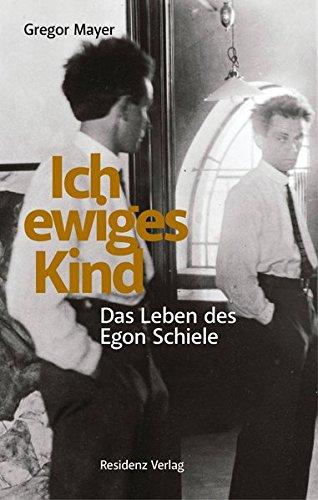 Ich ewiges Kind: Das Leben des Egon Schiele