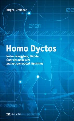 Homo Dyctos: Netze, Menschen, Märkte. Über das neue Ich: market-generated identities