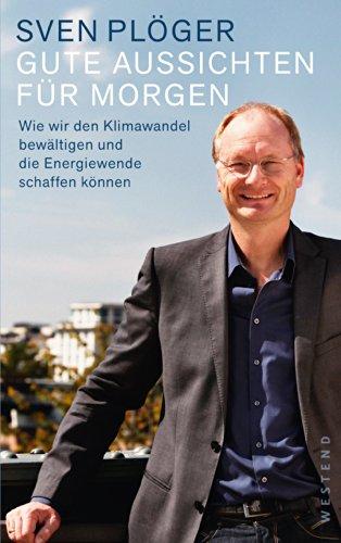 Gute Aussichten für morgen: Wie wir den Klimawandel bewältigen und die Energiewende schaffen können