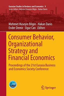 Consumer Behavior, Organizational Strategy and Financial Economics: Proceedings of the 21st Eurasia Business and Economics Society Conference (Eurasian Studies in Business and Economics, Band 9)