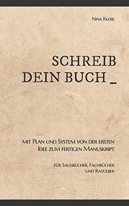 Schreib dein Buch: Mit Plan und System von der ersten Idee zum fertigen Manuskript - für Sachbücher, Fachbücher und Ratgeber