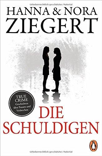 Die Schuldigen: TRUE CRIME. Geschichten über Frauen und Verbrechen