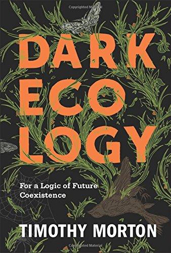 Dark Ecology: For a Logic of Future Coexistence (Wellek Library Lectures)