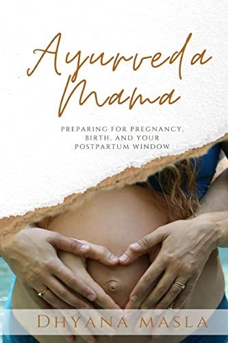 Ayurveda Mama: Preparing for Pregnancy, Birth, and Your Postpartum Window