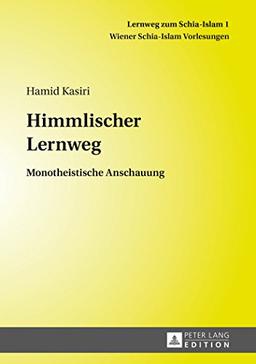 Himmlischer Lernweg: Monotheistische Anschauung (Lernweg zum Schia-Islam. Wiener Schia-Islam Vorlesungen)