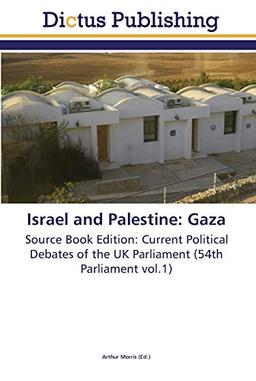 Israel and Palestine: Gaza: Source Book Edition: Current Political Debates of the UK Parliament (54th Parliament vol.1)