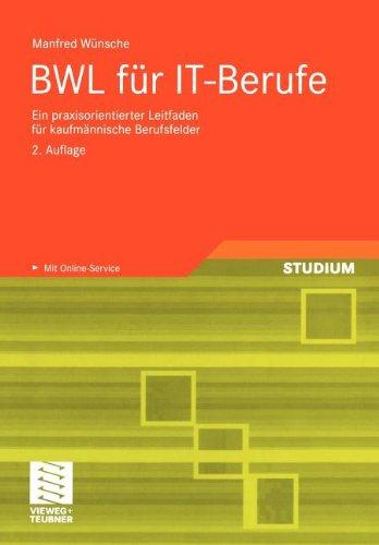 BWL Für IT-Berufe: Ein Praxisorientierter Leitfaden für Kaufmännische Berufsfelder (German Edition): Ein praxisorientierter Leitfaden für kaufmännische Berufsfelder. Mit Online-Service