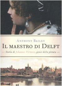 Il maestro di Delft. Storia di Johannes Vermeer, genio della pittura