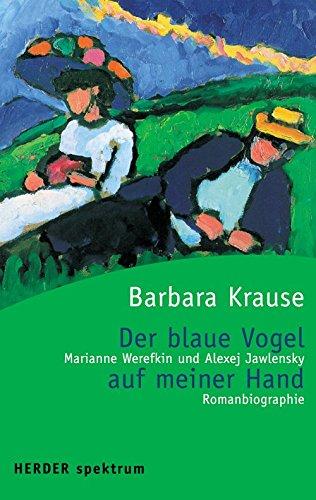 Der blaue Vogel auf meiner Hand: Marianne Werefkin und Alexej Jawlensky - Romanbiographie (HERDER spektrum)