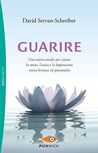 Guarire. Una nuova strada per curare lo stress, l'ansia e la depressione senza farmaci né psicanalisi (Pickwick. Wellness)