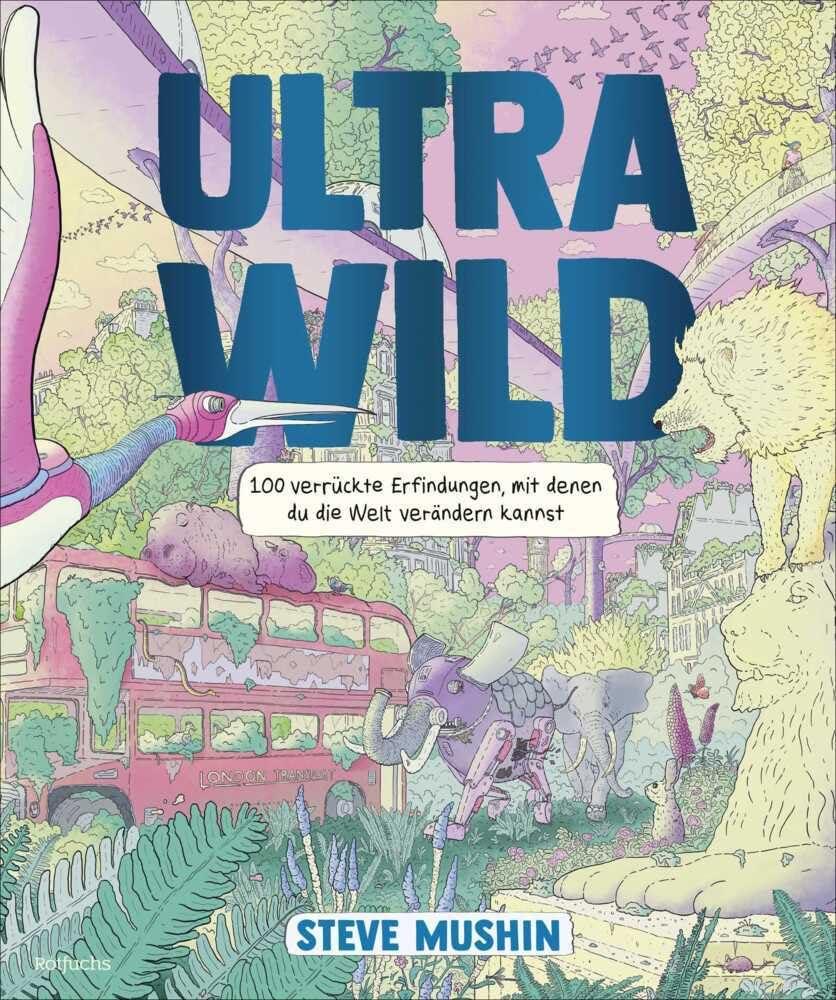 Ultrawild – 100 verrückte Erfindungen, mit denen du die Welt verändern kannst: Kreatives Sachbuch mit vielen Ideen, Anleitungen und Kinderfragen (ab 9 Jahren)