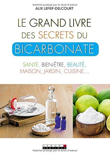 Le grand livre des secrets du bicarbonate : santé, bien-être, beauté, maison, jardin, cuisine...