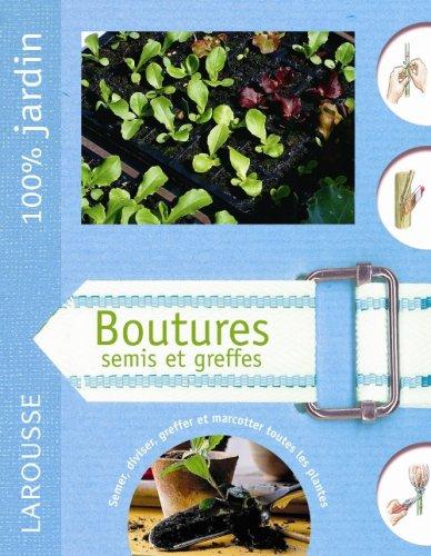 Boutures, semis et greffes : semer, diviser, greffer et marcotter toutes les plantes