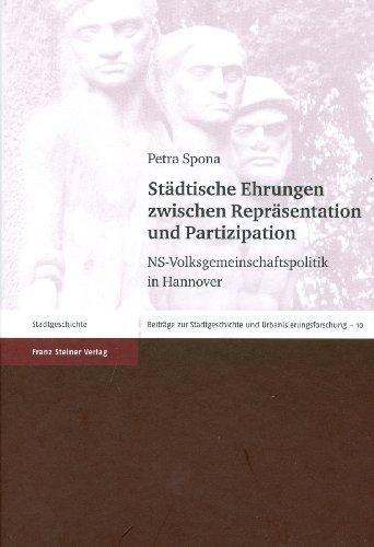 Städtische Ehrungen zwischen Repräsentation und Partizipation. NS-Volksgemeinschaft in Hannover (Beiträge zur Stadtgeschichte und ... Stadtgeschichte Und Urbanisierungsforschung)