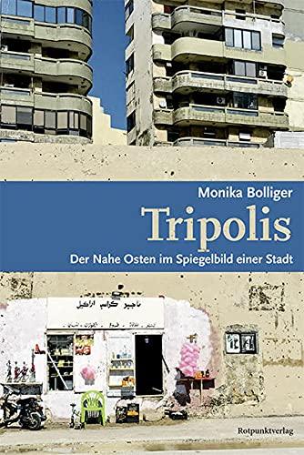 Tripolis: Der Nahe Osten im Spiegelbild einer Stadt