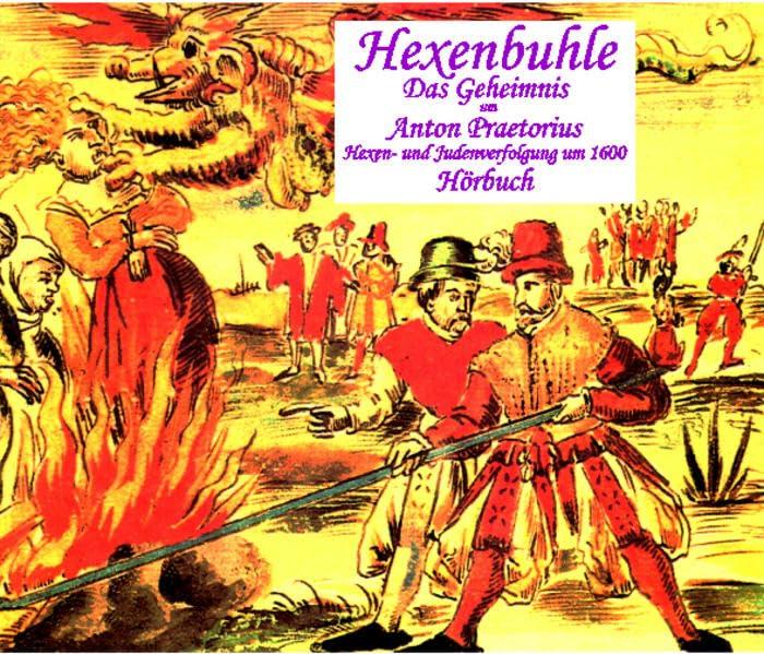 Hexenbuhle - das Geheimnis um Anton Praetorius Hörbuch auf CD: Hexen- und Judenverfolgung um 1600. Hörspiel zum gleichnamigen Buch Hexenbuhle mit ungekürztem Text