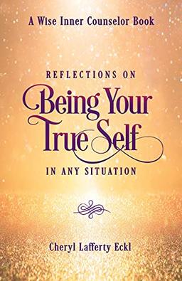 Reflections on Being Your True Self in Any Situation (A Wise Inner Counselor Book)