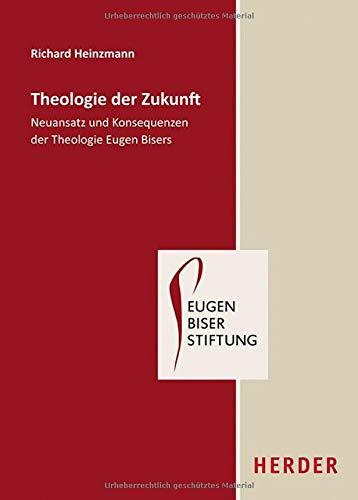 Theologie der Zukunft: Neuansatz und Konsequenzen der Theologie Eugen Bisers