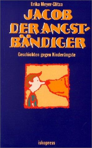 Jacob der Angstbändiger: Geschichten gegen Kinderängste