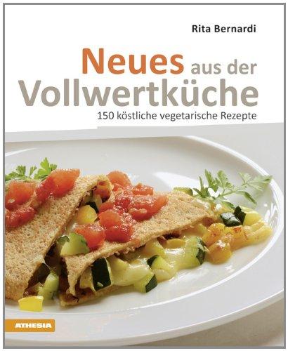 Neues aus der Vollwertküche: 150 köstliche vegetarische Rezepte