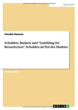 Schulden, Banken und "Gambling for Resurrection". Schulden als Teil des Marktes