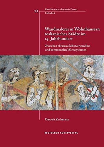 Wandmalerei in Wohnhäusern toskanischer Städte im 14. Jahrhundert: Zwischen elitärem Selbstverständnis und kommunalen Wertesystemen (Italienische ... ... Institutes in Florenz, I Mandorli)