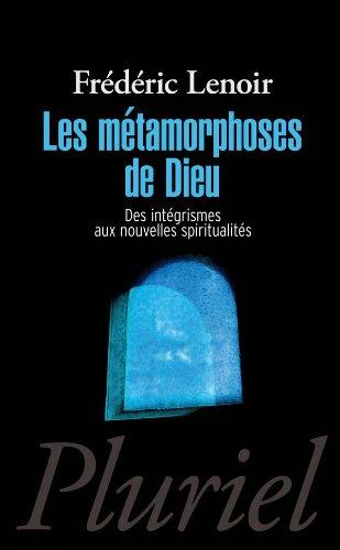 Les métamorphoses de Dieu : des intégrismes aux nouvelles spiritualités