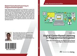 Digital Game-Based Learning in Programmierlernspielen: Über die Verwendung von Digital Game-Based Learning im Unterrichtskontext