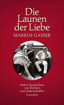 Die Launen der Liebe: Wahre Geschichten von Büchern und Leidenschaften