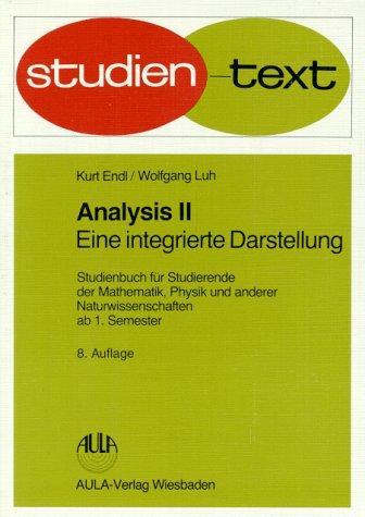 Analysis II - Eine integierte Darstellung - Studienbuch für Studierende der Mathematik, Physik und andere Naturwissenschaften ab 1. Semester. Studien-Text Mathematik